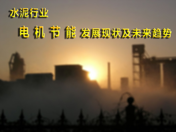 水泥行业电机节能发展现状和未来趋势 水泥行业电机节能发展现状和未来趋势